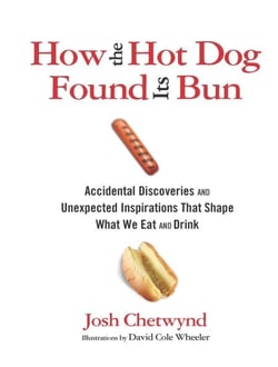 How the Hot Dog Found Its Bun - Accidental Discoveries and Unexpected Inspirations That Shape What We Eat and Drink