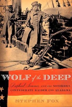 Wolf of the Deep - Raphael Semmes and the Notorious Confederate Raider CSS Alabama