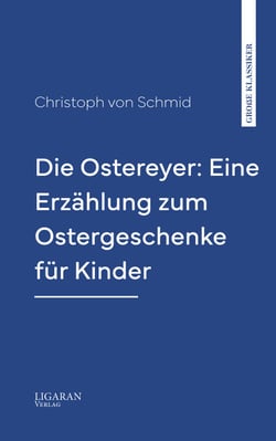 Die Ostereyer: Eine Erzählung zum Ostergeschenke für Kinder