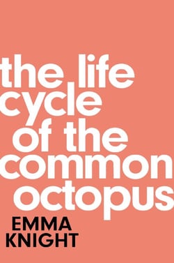 The Life Cycle of the Common Octopus - 'An unputdownable novel about female friendship and the events that shape us' COSMOPOLITAN