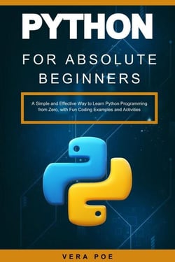 Python for Absolute Beginners: A Simple and Effective Way to Learn Python Programming from Zero, with Fun Coding Examples and Activities