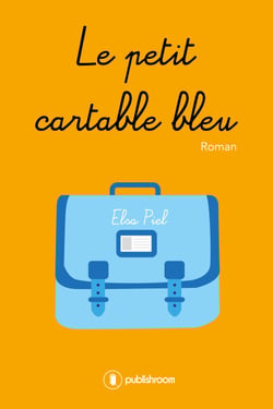 Le petit cartable bleu - Un roman tiré d'une histoire vraie