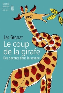 Le Coup de la girafe. Des savants dans la savane - Des savants dans la savane