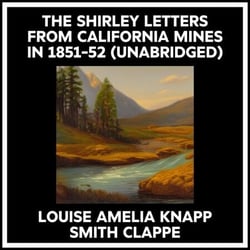 The Shirley Letters From California Mines In 1851-52 (Unabridged)