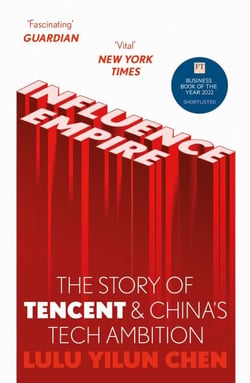 Influence Empire - The critically acclaimed and timely story of Tencent and China's tech ambition