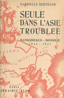 Seule dans l'Asie troublée - Mandchoukuo-Mongolie, 1936-1937
