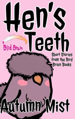 Hen's Teeth: Short Stories from the Bird Brain Books - The Bird Brain Books, #4