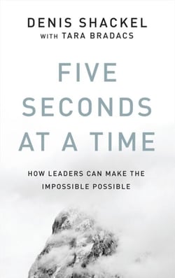 Five Seconds At A Time - How Leaders Can Make the Impossible Possible