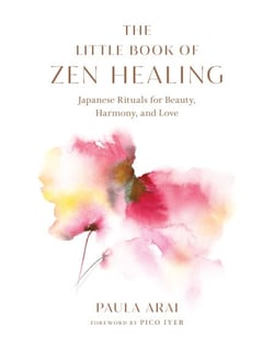 The Little Book of Zen Healing - Japanese Rituals for Beauty, Harmony, and Love