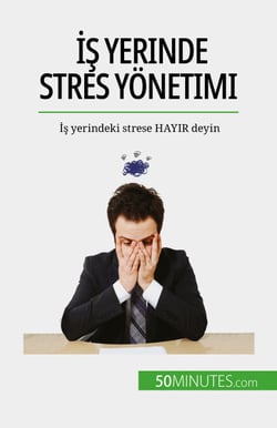 İş yerinde stres yönetimi - İş yerindeki strese HAYIR deyin