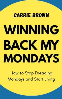 Winning Back My Mondays: How to Stop Dreading Mondays and Start Living
