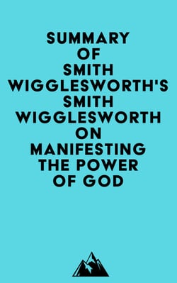 Summary of Smith Wigglesworth's Smith Wigglesworth on Manifesting the Power of God