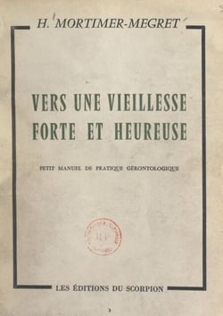 Vers une vieillesse forte et heureuse, un homme de 90 ans vous en trace le chemin - Petit manuel de pratique gérontologique