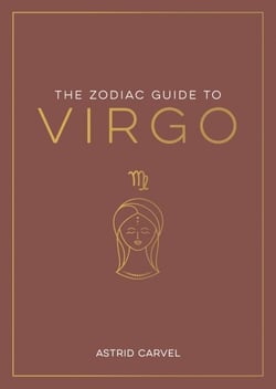 The Zodiac Guide to Virgo - The Ultimate Guide to Understanding Your Star Sign, Unlocking Your Destiny and Decoding the Wisdom of the Stars