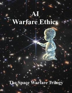AI Warfare Ethics - The Space Warfare Trilogy, #3