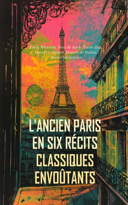 L'Ancien Paris en Six Récits Classiques Envoûtants - Les metteurs en scène, Madeleine, Les invisibles de Paris, La Maison du Chat-qui-pelote, L'anglais à Paris
