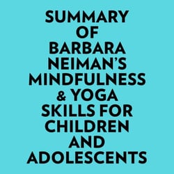 Summary of Barbara Neiman's Mindfulness &amp; Yoga Skills For Children and Adolescents