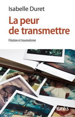 La peur de transmettre - Filiation et traumatisme