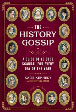 The History Gossip - A Slice of Ye Olde Scandal for Every Day of the Year