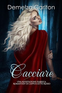 Cacciare: Una Rivisitazione Fiabesca Romantasy di Cappuccetto Rosso - Serie di storie d'amore fiabesche medievali, #15