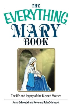 The Everything Mary Book - The Life And Legacy of the Blessed Mother