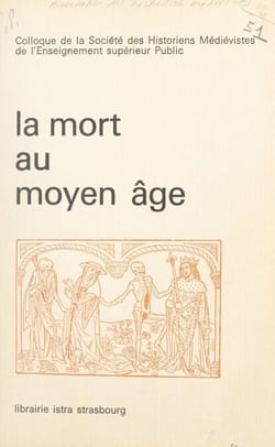 La mort au Moyen Âge - Colloque de l'Association des historiens médiévistes français, réunis à Strasbourg en juin 1975