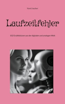 Laufzeitfehler - 102 Erzählskizzen aus der digitalen und analogen Welt