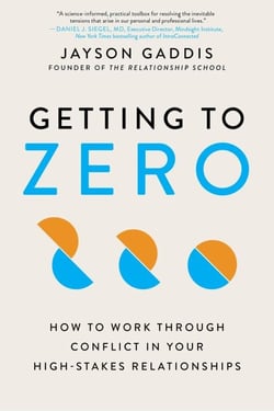 Getting to Zero - How to Work Through Conflict in Your High-Stakes Relationships
