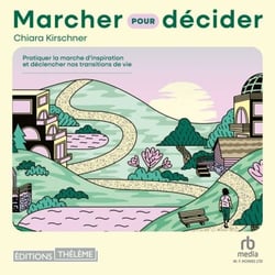 Marcher pour décider - Pratiquer la marche d'inspiration et déclancher nos transitions de vie