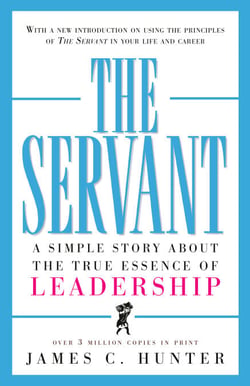 The Servant - A Simple Story About the True Essence of Leadership