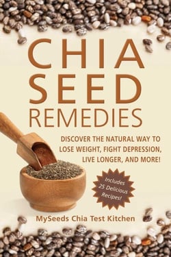 Chia Seed Remedies - Use These Ancient Seeds to Lose Weight, Balance Blood Sugar, Feel Energized, Slow Aging, Decrease Inflammation, and More!