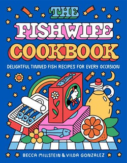 The Fishwife Cookbook - Delightful Tinned Fish Recipes for Every Occasion