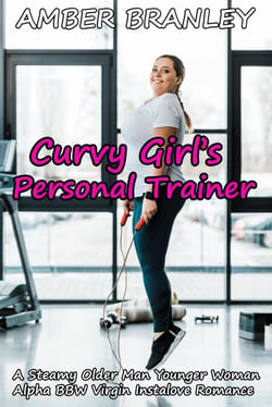 Curvy Girl’s Personal Trainer (A Steamy Older Man Younger Woman Alpha BBW Virgin Instalove Romance)