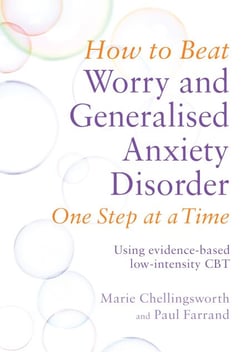 How to Beat Worry and Generalised Anxiety Disorder One Step at a Time - Using evidence-based low-intensity CBT
