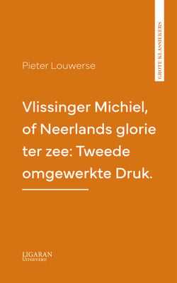 Vlissinger Michiel, of Neerlands glorie ter zee: Tweede omgewerkte Druk.