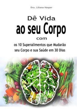 Dê Vida ao seu Corpo com os 10 Superalimentos que Mudarão seu Corpo e sua Saúde em 30 Dias
