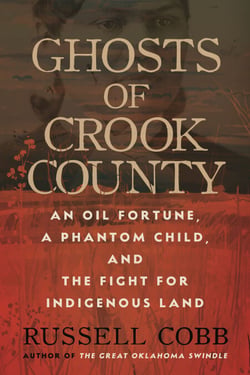 Ghosts of Crook County - An Oil Fortune, a Phantom Child, and the Fight for Indigenous Land