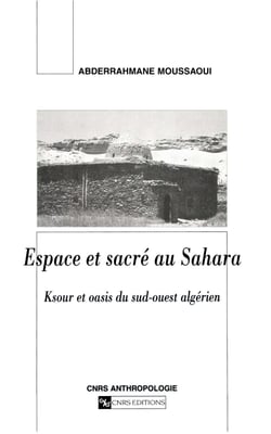 Espace et sacré au Sahara - Ksour et oasis du sud-ouest algérien