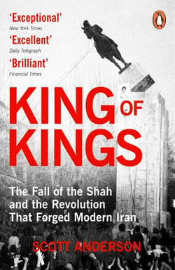 King of Kings - The Fall of the Shah and the Revolution That Forged Modern Iran