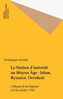 La Notion d'autorité au Moyen Âge : Islam, Byzance, Occident - Colloque de la Napoule (23-26 octobre 1978)