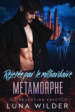 Rejetée par le milliardaire métamorphe - Rejecting Fate, #2