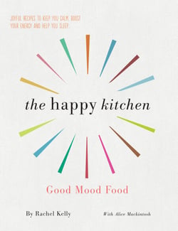 The Happy Kitchen - Good Mood Food - Joyful recipes to keep you calm, boost your energy and help you sleep...
