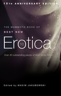 The Mammoth Book of Best New Erotica 10 - The hottest annual collection of unrestrained erotic writing