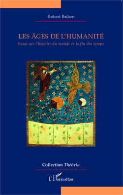 Les âges de l'humanité - Essai sur l'histoire du monde et la fin des temps