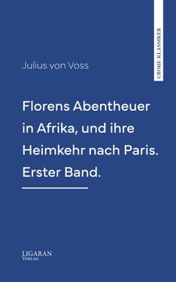 Florens Abentheuer in Afrika, und ihre Heimkehr nach Paris. Erster Band.