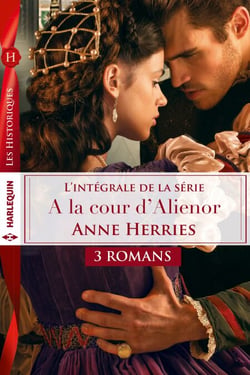Intégrale Série ''A la cour d'Aliénor'' - Séduite malgré elle - L'honneur d'un chevalier - L'épée et la rose