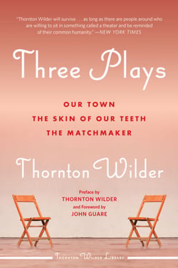 Three Plays - Our Town, The Matchmaker, and The Skin of Our Teeth