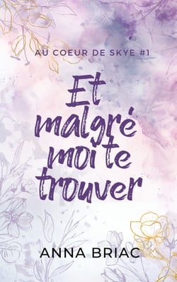 Et malgré moi te trouver - Au coeur de Skye tome 1