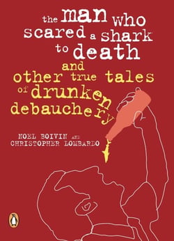 The Man Who Scared a Shark To Death - And Other Tales Of Drunken Debauchery