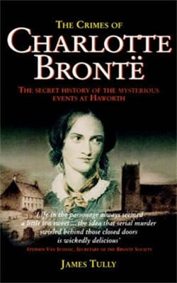 The Crimes of Charlotte Bronte - The Secret History of the Mysterious Events at Haworth
